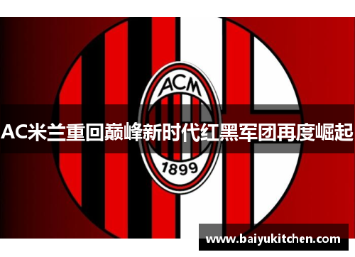 AC米兰重回巅峰新时代红黑军团再度崛起